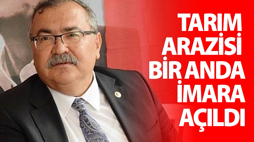 TARIM ARAZİSİ BİR ANDA İMARA AÇILDI