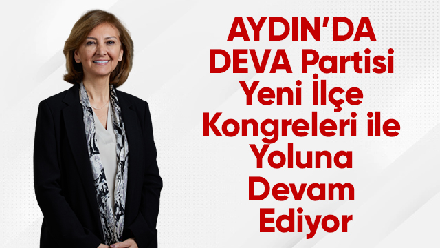 Aydın’da DEVA Partisi  yeni ilçe kongreleri ile yoluna devam ediyor