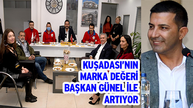 KUŞADASI’NIN MARKA DEĞERİ BAŞKAN GÜNEL İLE ARTIYOR