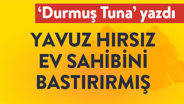 YAVUZ HIRSIZ EV SAHİBİNİ BASTIRIRMIŞ