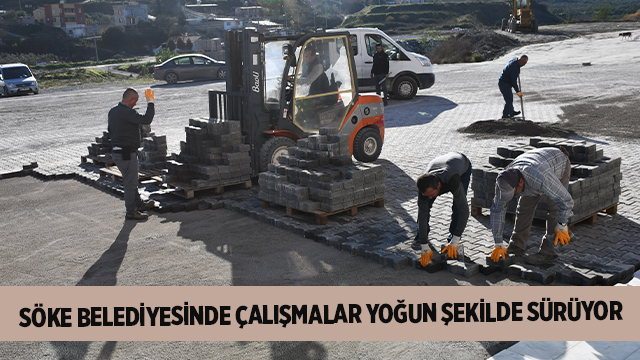 SÖKE BELEDİYESİNDE ÇALIŞMALAR YOĞUN ŞEKİLDE SÜRÜYOR