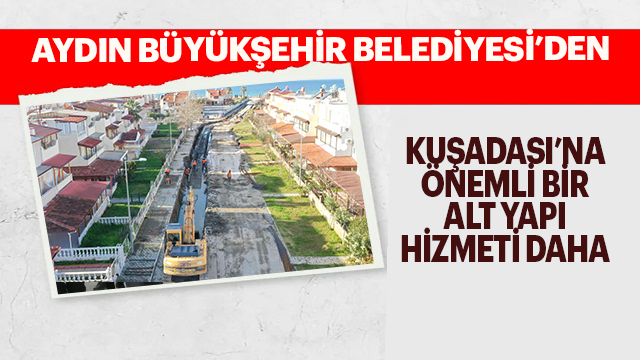 AYDIN BÜYÜKŞEHİR BELEDİYESİ, KUŞADASI’NDA ÖNEMLİ BİR ALTYAPI ÇALIŞMASI DAHA GERÇEKLEŞTİRİYOR