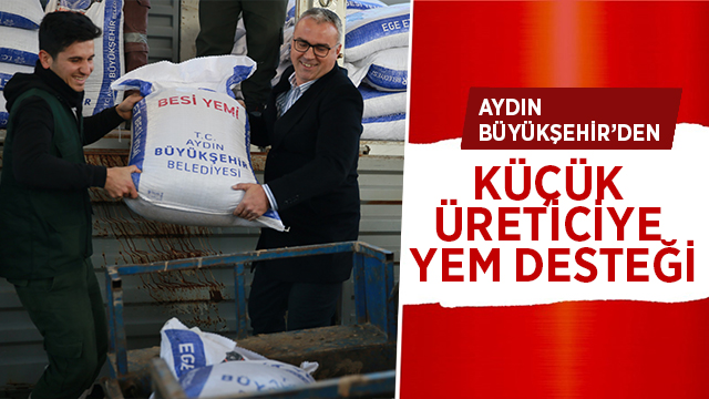 AYDIN BÜYÜKŞEHİR BELEDİYESİ'NDEN KÜÇÜK ÜRETİCİYE YEM DESTEĞİ