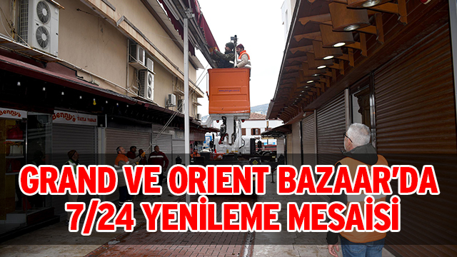 GRAND VE ORIENT BAZAAR’DA 7/24 YENİLEME MESAİSİ