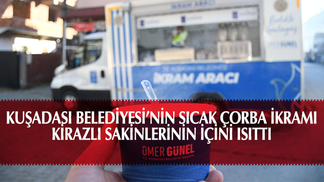 KUŞADASI BELEDİYESİ’NİN SICAK ÇORBA İKRAMI KİRAZLI SAKİNLERİNİN İÇİNİ ISITTI