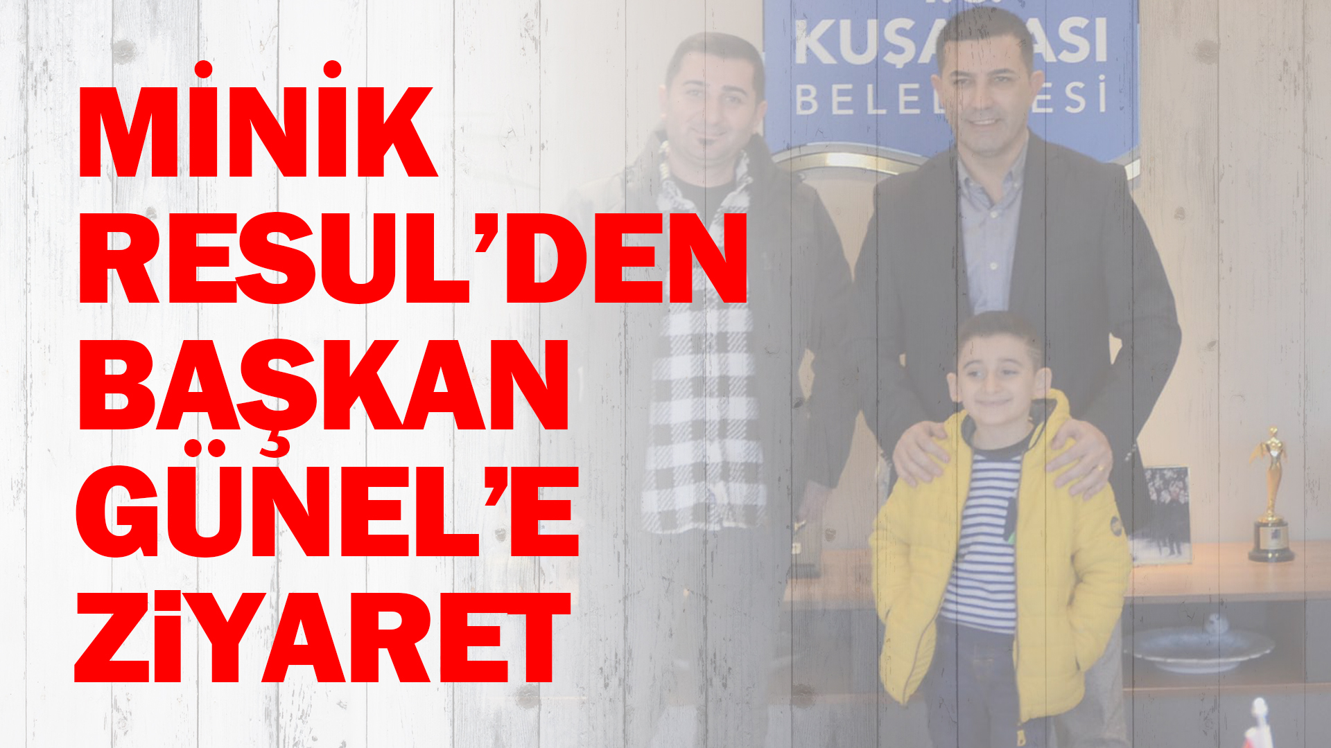 MİNİK RESUL’DEN BAŞKAN ÖMER GÜNEL’E TEŞEKKÜR ZİYARETİ