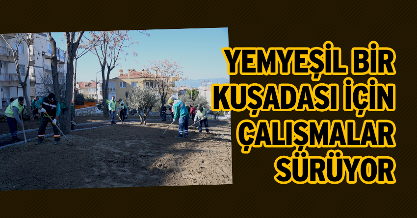 YEMYEŞİL BİR KUŞADASI İÇİN ÇALIŞMALAR SÜRÜYOR