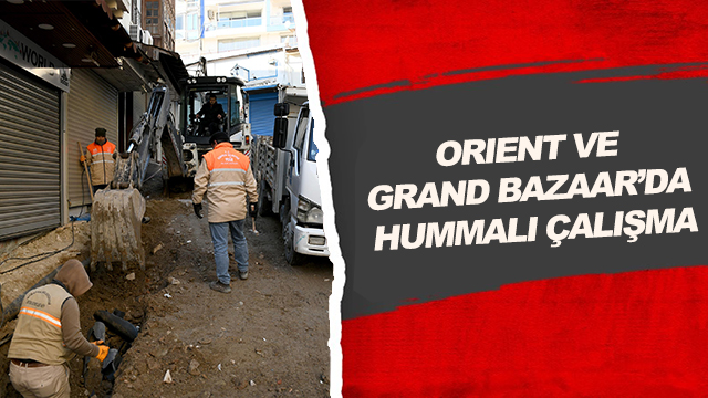 ORIENT VE GRAND BAZAAR’DA HUMMALI ÇALIŞMA