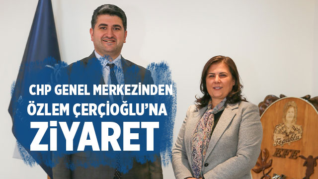 CHP GENEL MERKEZİ’NDEN BAŞKAN ÇERÇİOĞLU'NA ZİYARET