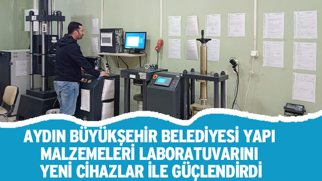 AYDIN BÜYÜKŞEHİR BELEDİYESİ YAPI MALZEMELERİ LABORATUVARINI YENİ CİHAZLAR İLE GÜÇLENDİRDİ