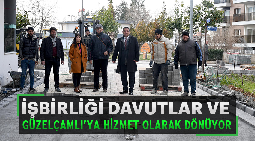 İŞ BİRLİĞİ DAVUTLAR VE GÜZELÇAMLI’YA HİZMET OLARAK DÖNÜYOR