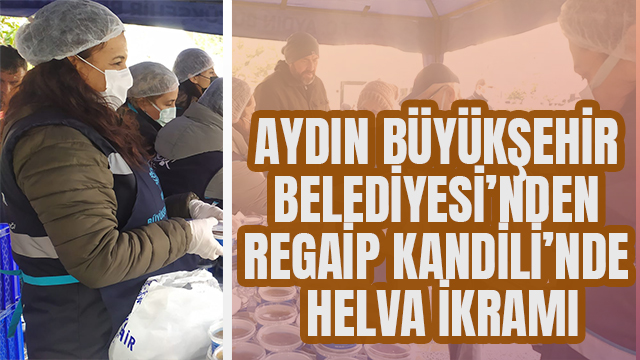 AYDIN BÜYÜKŞEHİR BELEDİYESİ’NDEN REGAİP KANDİLİ’NDE HELVA İKRAMI