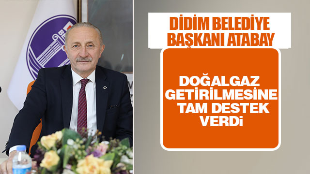 BAŞKAN ATABAY'DAN DİDİM'E DOĞALGAZ GETİRİLMESİNE TAM DESTEK