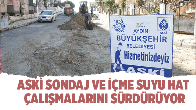 ASKİ SONDAJ VE İÇME SUYU HAT ÇALIŞMALARINI SÜRDÜRÜYOR