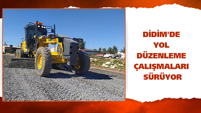 DİDİM'DE YOL DÜZENLEME ÇALIŞMALARI SÜRÜYOR