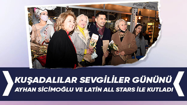 KUŞADALILAR SEVGİLİLER GÜNÜNÜ AYHAN SİCİMOĞLU VE LATİN ALL STARS İLE KUTLADI