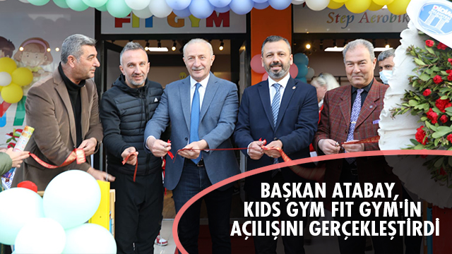 BAŞKAN ATABAY, KIDS GYM FIT GYM'İN AÇILIŞINI GERÇEKLEŞTİRDİ