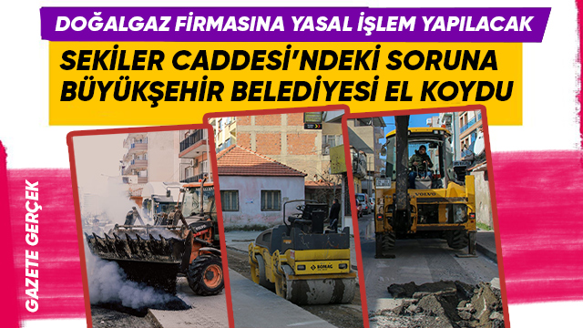 SEKİLER CADDESİ’NDEKİ SORUNA BÜYÜKŞEHİR BELEDİYESİ EL KOYDU