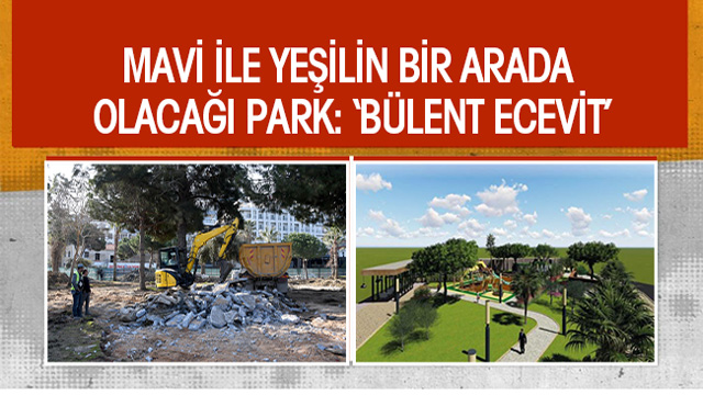 MAVİ İLE YEŞİLİN BİR ARADA OLACAĞI PARK: ‘BÜLENT ECEVİT’