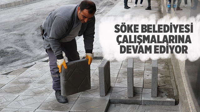 SÖKE BELEDİYESİ ÇALIŞMALARINA DEVAM EDİYOR