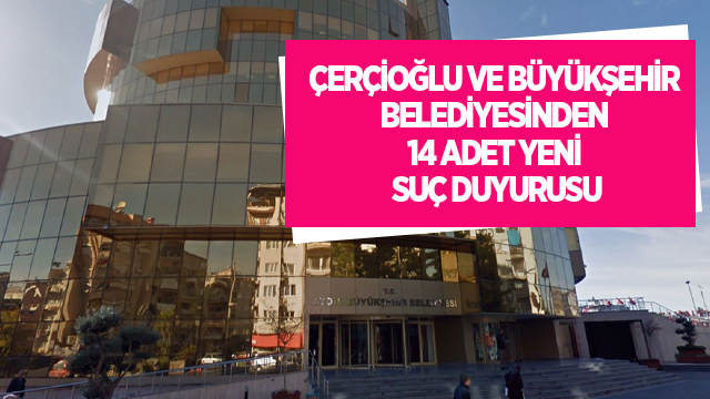 ÇERÇİOĞLU VE BÜYÜKŞEHİR BELEDİYESİNDEN 14 ADET YENİ SUÇ DUYURUSU