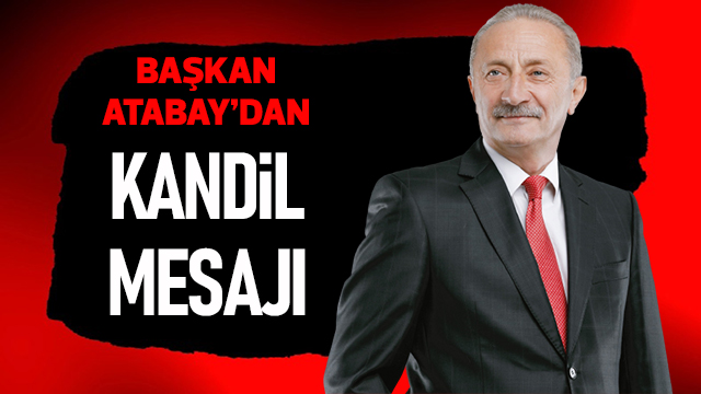 BAŞKAN ATABAY'DAN KANDİL MESAJI