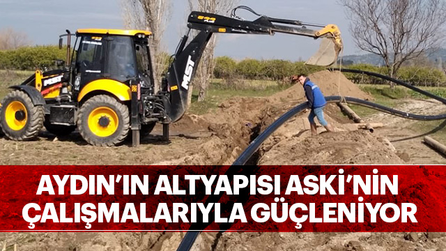 AYDIN’IN ALTYAPISI ASKİ’NİN ÇALIŞMALARIYLA GÜÇLENİYOR