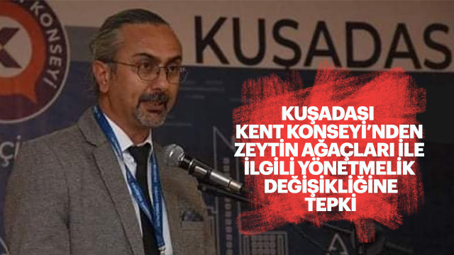 KUŞADASI KENT KONSEYİ’NDEN ZEYTİN AĞAÇLARI İLE İLGİLİ YÖNETMELİK DEĞİŞİKLİĞİNE TEPKİ