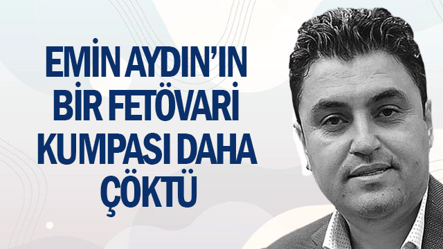 EMİN AYDIN’IN BİR FETÖVARİ KUMPASI DAHA ÇÖKTÜ