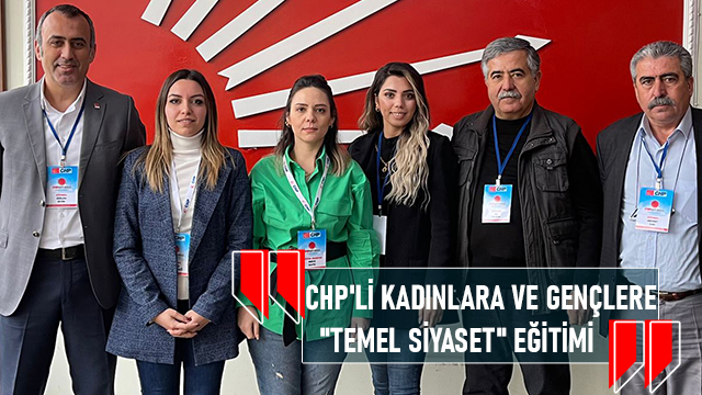 CHP'Lİ KADINLARA VE GENÇLERE "TEMEL SİYASET" EĞİTİMİ