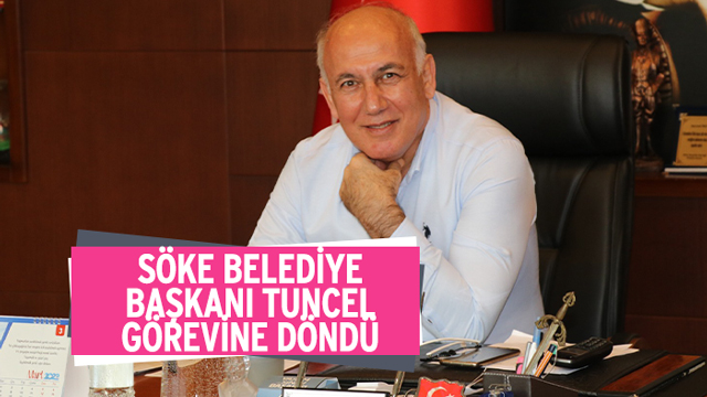 Söke Belediye Başkanı Levent Tuncel görevine döndü.