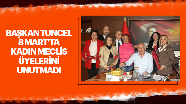 Başkan Tuncel, Kadın Meclis Üyelerini Unutmadı