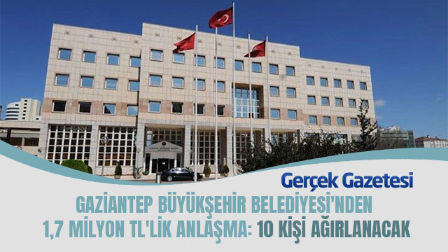 Gaziantep Büyükşehir Belediyesi'nden 1,7 milyon TL'lik anlaşma: 10 kişi ağırlanacak