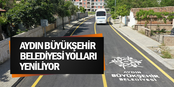 Aydın Büyükşehir Belediyesi yolları yeniliyor