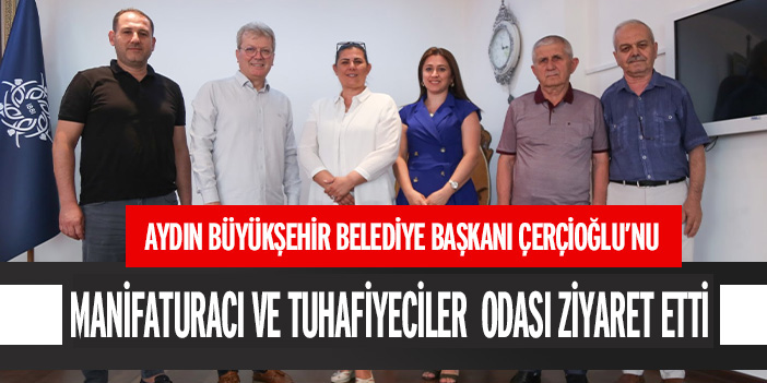 MANİFATURACI VE TUHAFİYECİLERDEN BAŞKAN ÇERÇİOĞLU'NA ZİYARET