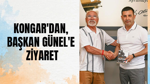 KONGAR'DAN, BAŞKAN GÜNEL'E ZİYARET