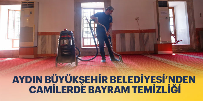 AYDIN BÜYÜKŞEHİR BELEDİYESİ’NDEN CAMİLERDE BAYRAM TEMİZLİĞİ