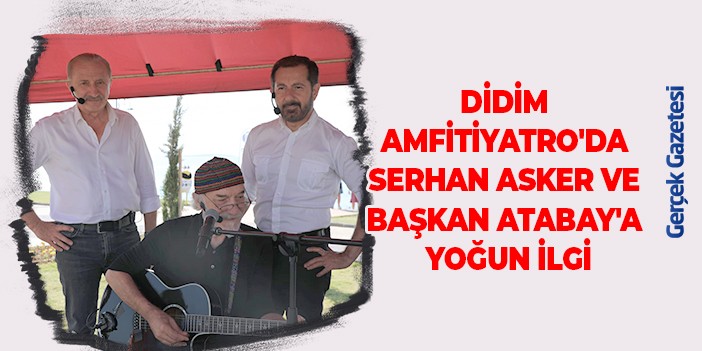 DİDİM AMFİTİYATRO'DA SERHAN ASKER VE BAŞKAN ATABAY'A YOĞUN İLGİ