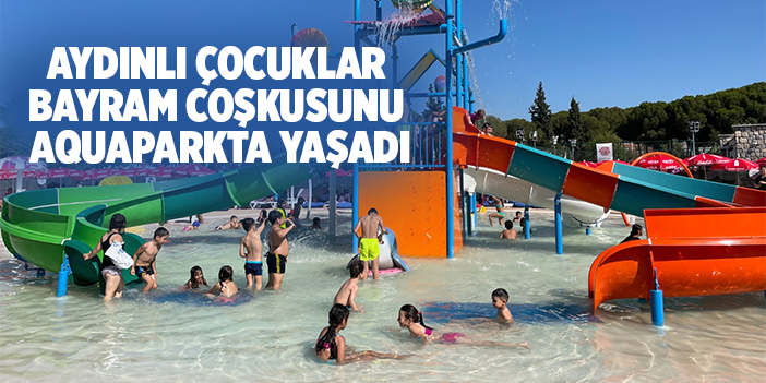 AYDINLI ÇOCUKLAR BAYRAM COŞKUSUNU AQUAPARKTA YAŞADI