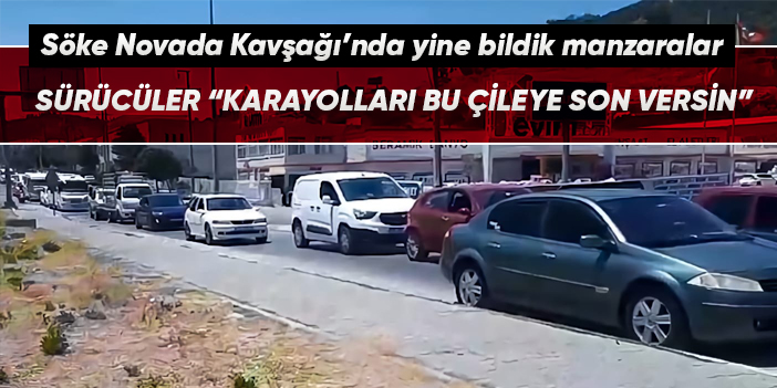 SÖKE NOVADA KAVŞAĞI’NDA YİNE BİLDİK MANZARALAR