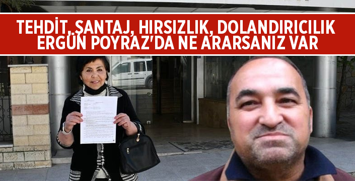 TEHDİT, ŞANTAJ, HIRSIZLIK, DOLANDIRICILIK... ERGÜN POYRAZ'DA NE ARARSANIZ VAR