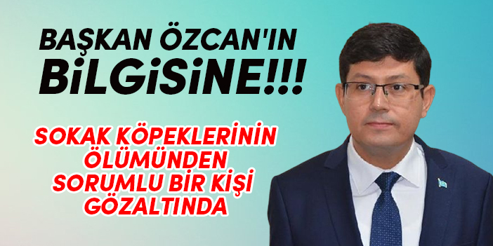 BAŞKAN ÖZCAN'IN BİLGİSİNE!!!