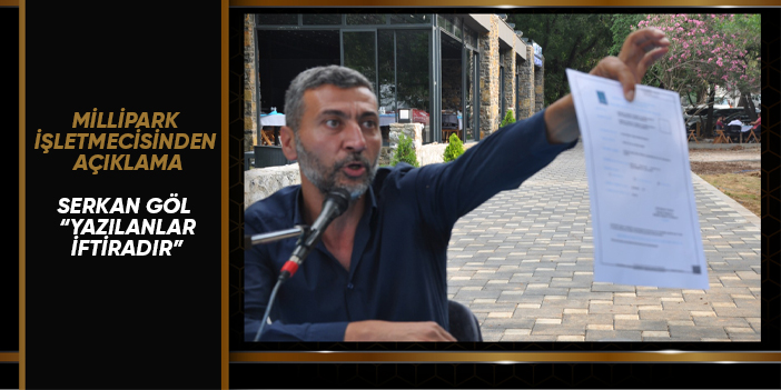 MİLLİPARK İŞLETMECİSİNDEN AÇIKLAMA, SERKAN GÖL “YAZILANLAR İFTİRADIR”