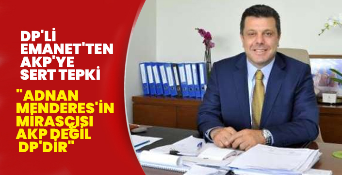 DP'li Emanet'ten AKP'ye sert tepki; "Adnan Menderes'in mirasçısı AKP değil DP'dir"