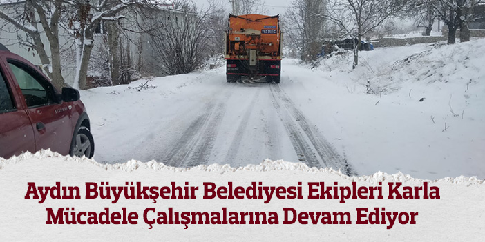 Aydın Büyükşehir Belediyesi Ekipleri Karla Mücadele Çalışmalarına Devam Ediyor