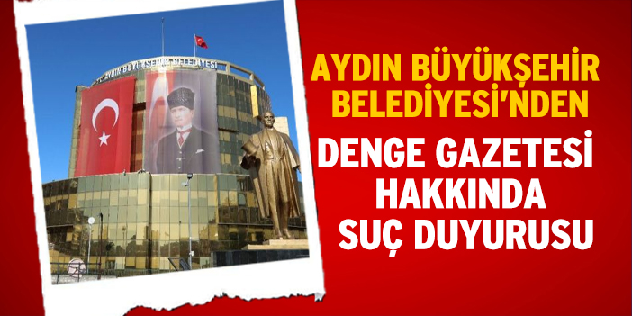 Aydın Büyükşehir Belediyesi’nden Denge Gazetesi  hakkında suç duyurusu