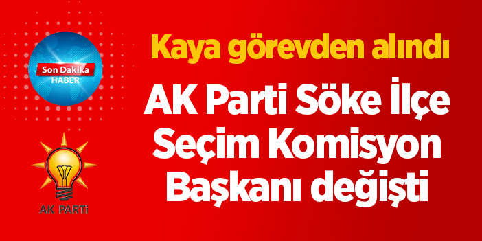 AK Parti Söke İlçe Seçim Komisyon Başkanı değişti