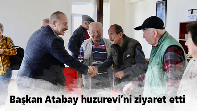 Başkan Atabay huzurevi’ni ziyaret etti