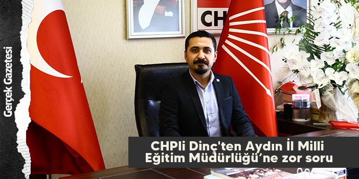 CHPli Dinç'ten Aydın İl Milli Eğitim Müdürlüğü’ne zor soru