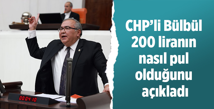 CHP’li Süleyman Bülbül 200 liranın nasıl pul olduğunu açıkladı